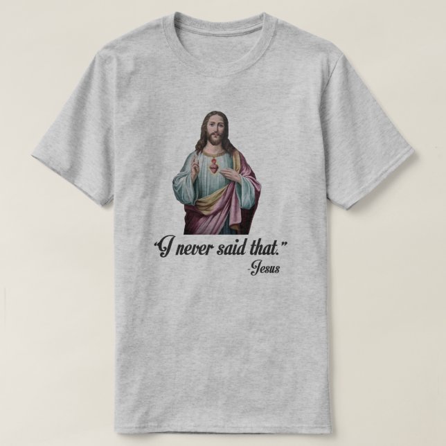 "I NEVER SAID THAT." -JESUS T-Shirt (Design Front)