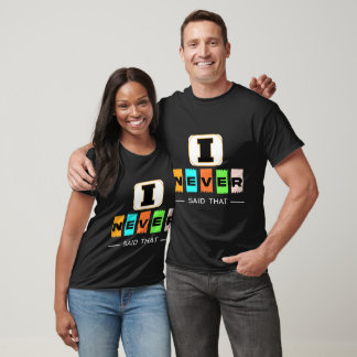 I Never Said That T-Shirt – Funny Sarcastic Quote