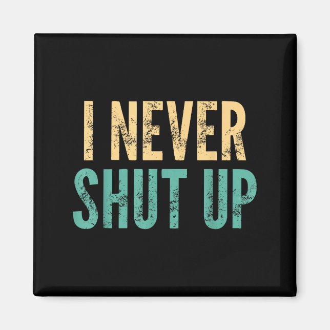 I Never Shut Up - Funny Saying Sarcastic Cute Cool Magnet (Front)