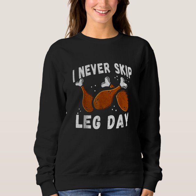 I Never Skip Leg Day  Thanksgiving Workout Turkey  Sweatshirt (Front)