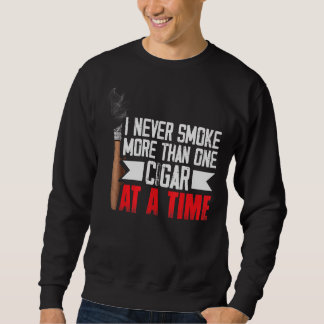 I Never Smoke More Than One Cigar At A Time Cigar Sweatshirt