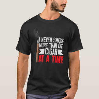 I Never Smoke More Than One Cigar At A Time Cigar T-Shirt