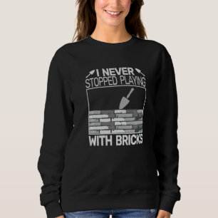 I never Stopped Playing with Bricks men masons Bri Sweatshirt
