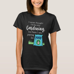 I Never Thought I'd Be Into Gardening Compost T-Shirt