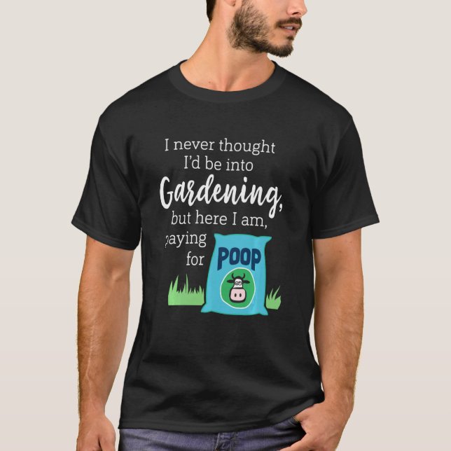 I Never Thought I'd Be Into Gardening  Compost T-Shirt (Front)