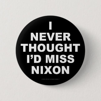 I Never Thought I'd Miss Nixon 6 Cm Round Badge