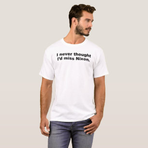 I Never Thought I'd Miss Nixon (Light For Him) T-Shirt