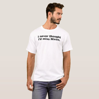 I Never Thought I'd Miss Nixon (Light For Him) T-Shirt