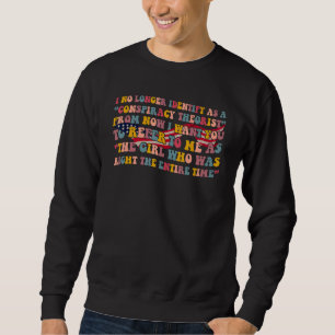 I No Longer Identify As A Conspiracy Theorist From Sweatshirt