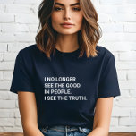 I No Longer See the Good in People I See the Truth Tri-Blend Shirt<br><div class="desc">I No Longer See the Good in People I See the Truth t-shirt. It makes a fantastic gift for the seeker of social justice,  freedom,  and democracy.</div>