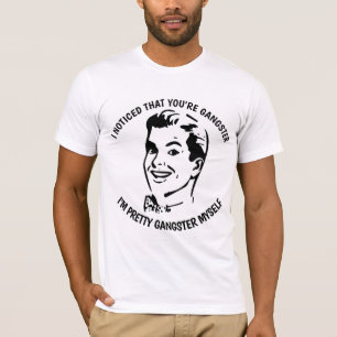 I NOTICED THAT YOU'RE GANGSTER, Funny T-shirts