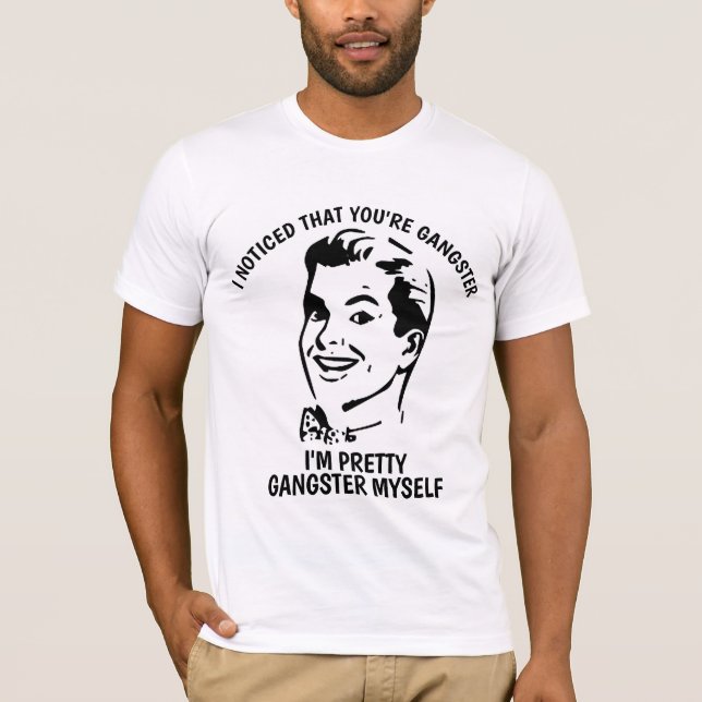 I NOTICED THAT YOU'RE GANGSTER, Funny T-shirts (Front)