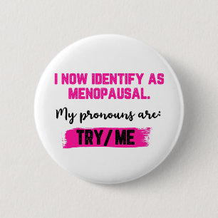 I Now Identify As Menopausal. My Pronouns: Try/Me 6 Cm Round Badge