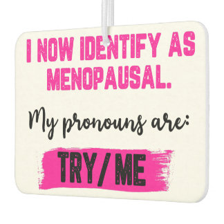 I Now Identify As Menopausal. My Pronouns: Try/Me Car Air Freshener