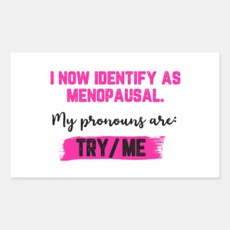 I Now Identify As Menopausal. My Pronouns: Try/Me Rectangular Sticker