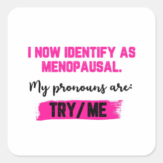 I Now Identify As Menopausal. My Pronouns: Try/Me Square Sticker