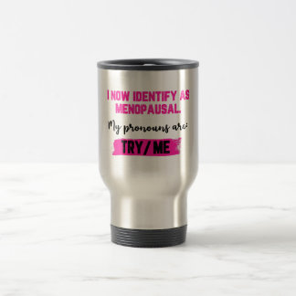 I Now Identify As Menopausal. My Pronouns: Try/Me Travel Mug