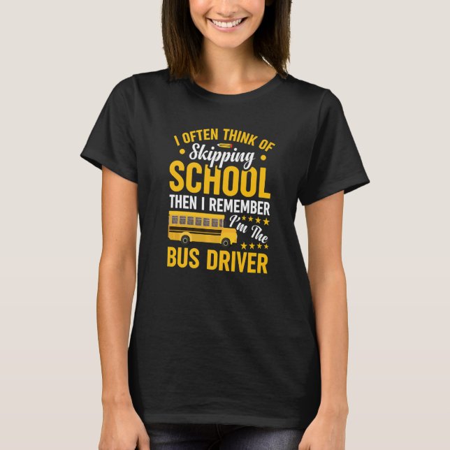 I Often Think Of Skipping School But  School Bus D T-Shirt (Front)