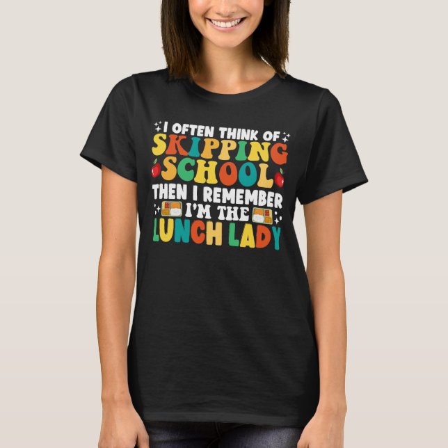 I Often Think Of Skipping School Funny Lunch Lady T-Shirt (Front)
