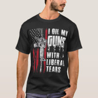 I Oil My Guns With Liberal Tears Gun American Flag