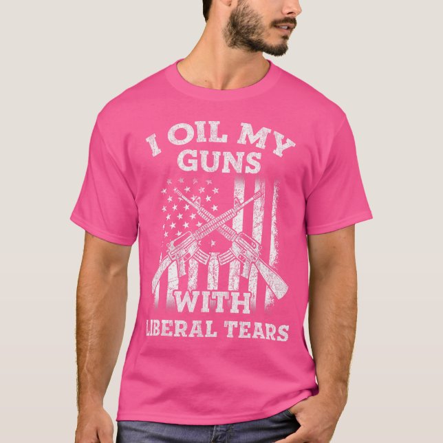 I Oil My Guns With Liberal Tears Gun Lover T-Shirt (Front)