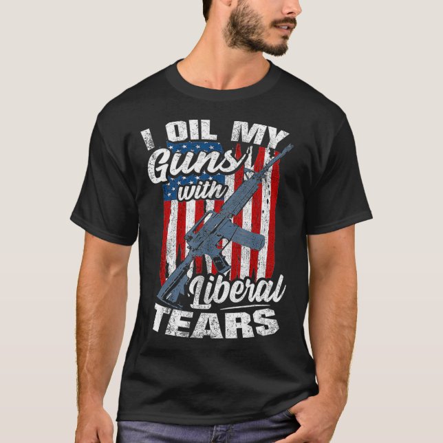 I Oil My Guns With Liberal Tears  Gun Owners T-Shirt (Front)