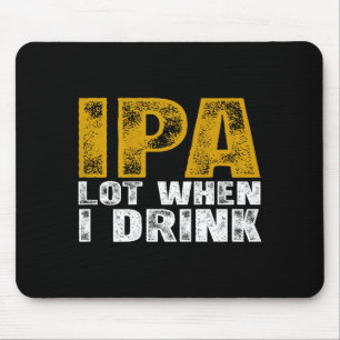 I On Ipa Lot When Drink Beer Mouse Pad