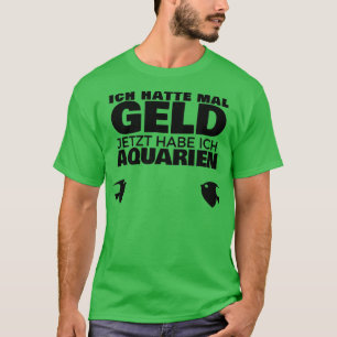 I once had money Now I have aquariums T-Shirt