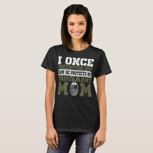I Once Protected Him He Protects Me Proud Army Mum T-Shirt