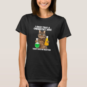 I Once Told A Chemistry Joke Cat Meme ChemistHumo T-Shirt