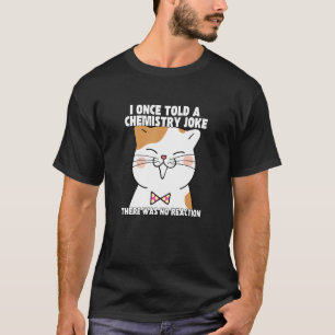 I Once Told A Chemistry Joke Cat Meme ChemistHumo T-Shirt