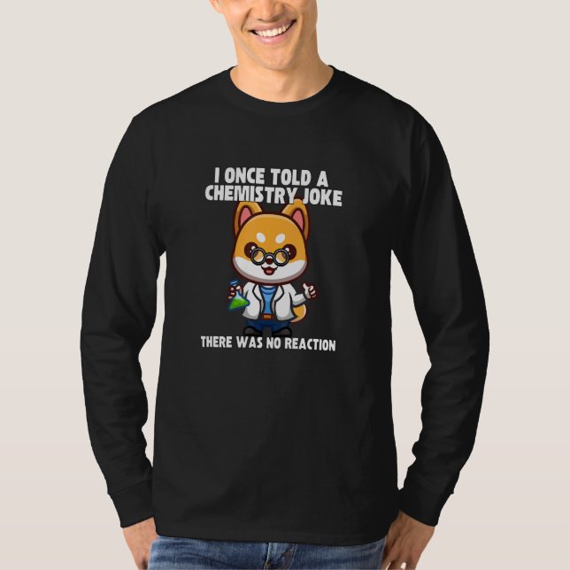 I Once Told A Chemistry Joke  Dog Meme ChemistHumo T-Shirt (Front)