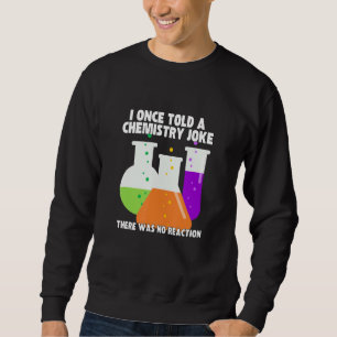 I Once Told A Chemistry Joke Meme Chemist Humor Sweatshirt