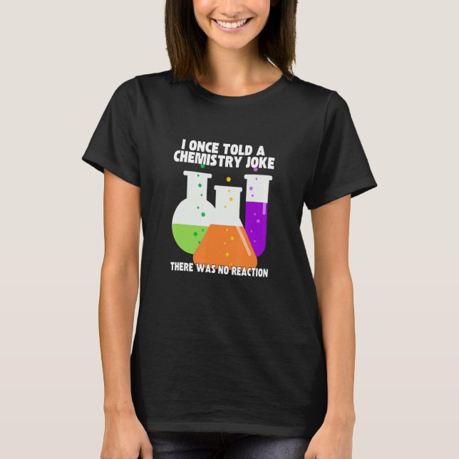 I Once Told A Chemistry Joke  Meme Chemist Humor T-Shirt (Front)