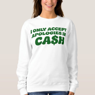 I Only Accept Apologies in Cash, Cool Sassy Cash Sweatshirt