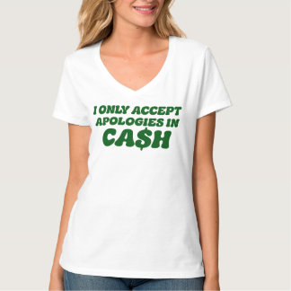 I Only Accept Apologies in Cash, Cool Sassy Cash T-Shirt