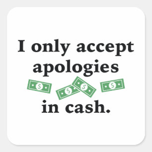 I Only Accept Apologies In Cash Square Sticker