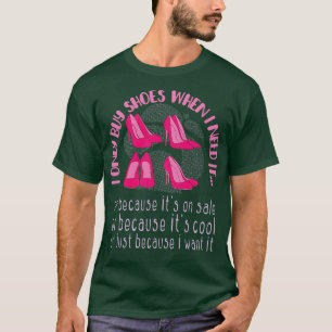 I Only Buy Shoes When I Need It Fashion Footwear  T-Shirt