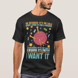 I Only Buy Yarn When I Need It For A Project Knitt T-Shirt