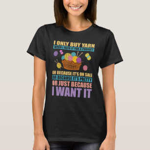 I Only Buy Yarn When I Need It For A Project Knitt T-Shirt