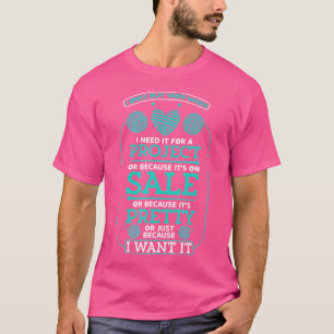 I Only Buy Yarn When I Need It For A Project Knitt T-Shirt