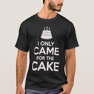 I Only Came For The Cake Keep Calm Eat Cake T-Shirt