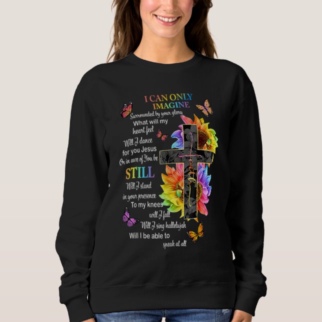 I Only Can Imagine Faith Christian Faith Jesus God Sweatshirt (Front)