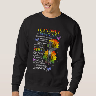 I Only Can Imagine Faith Christian Faith Jesus God Sweatshirt