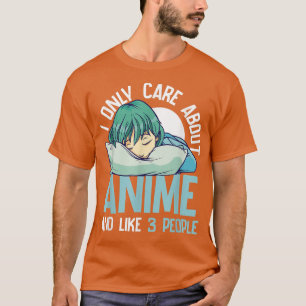 I Only Care About Anime and Like 3 People 485 T-Shirt
