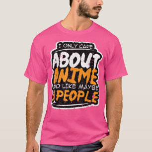I Only Care About Anime and Like Maybe 3 People  A T-Shirt