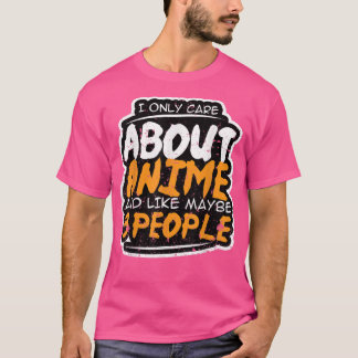 I Only Care About Anime and Like Maybe 3 People A T-Shirt
