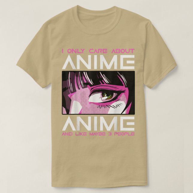 I Only Care About Anime And Like Maybe 3 People  T-Shirt (Design Front)