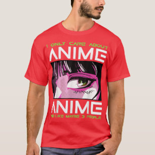 I Only Care About Anime And Like Maybe 3 People T- T-Shirt