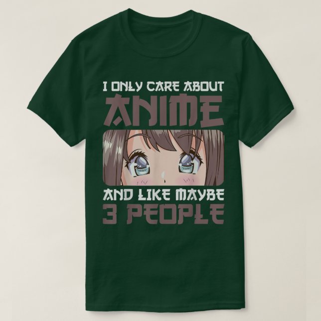 I Only Care About Anime And Maybe Like 3 People An T-Shirt (Design Front)